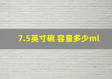 7.5英寸碗 容量多少ml